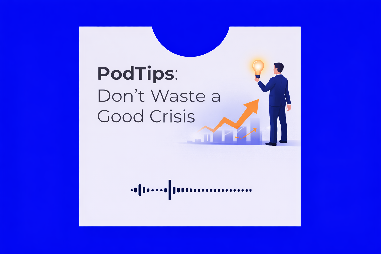 PodTips: Don’t Waste a Good Crisis