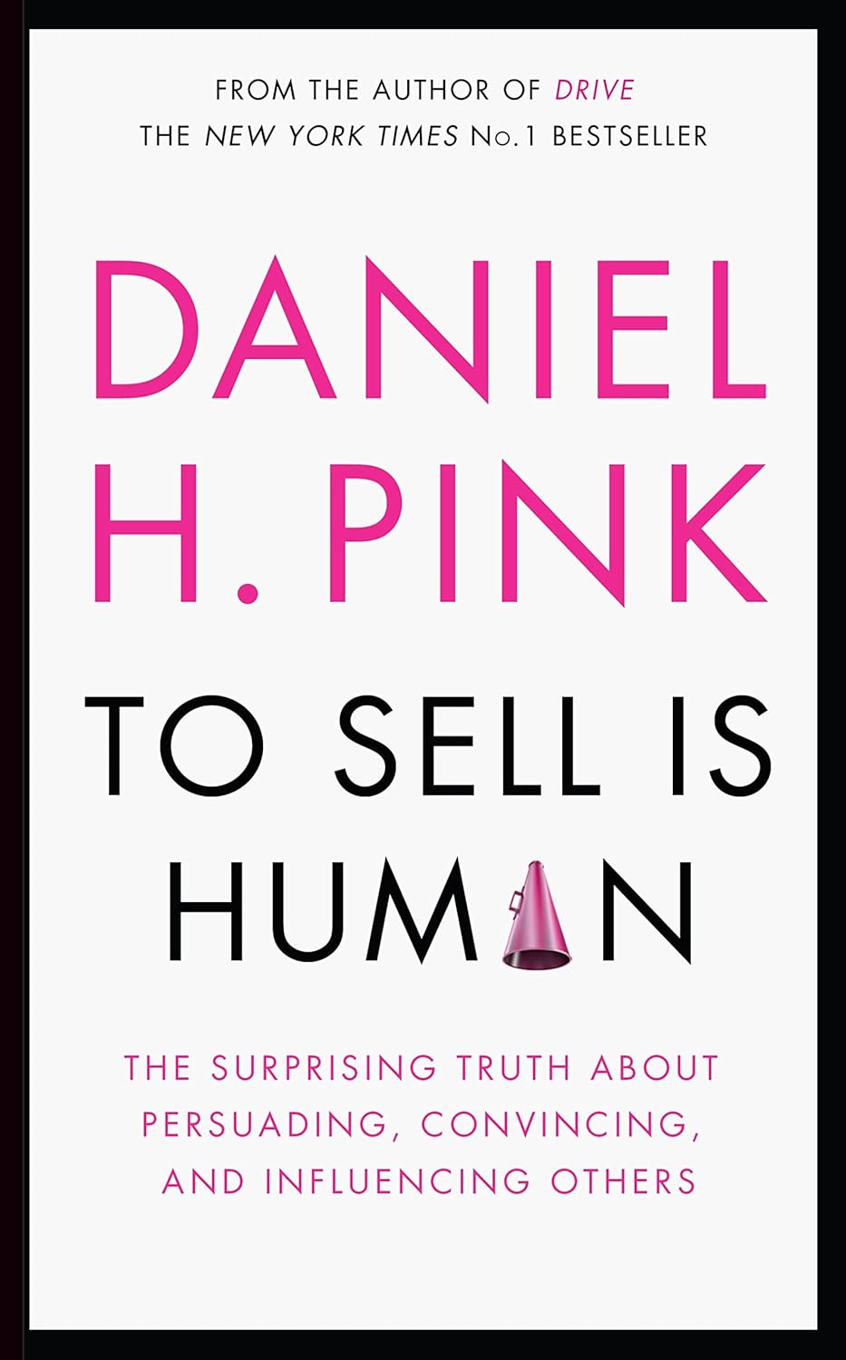 To Sell is Human: The Surprising Truth About Persuading, Convincing, and Influencing Others